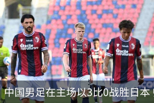 中国男足在主场以3比0战胜日本 帅惟浩即将回归成都蓉城迎接新挑战
