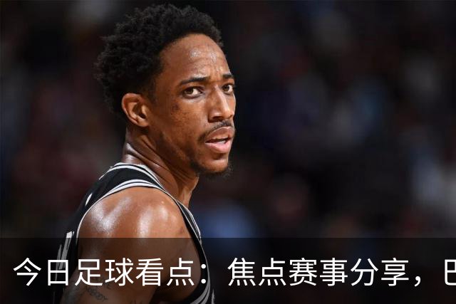 今日足球看点：焦点赛事分享，巴黎VS维拉，普拉滕斯VS科金博联