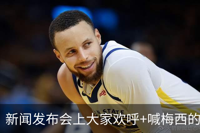新闻发布会上大家欢呼+喊梅西的名字，阿根廷球星也很享受