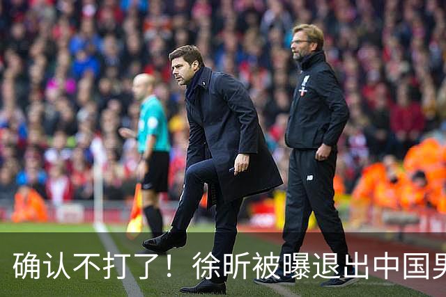 确认不打了！徐昕被曝退出中国男篮，将加盟NBA夏季联赛！