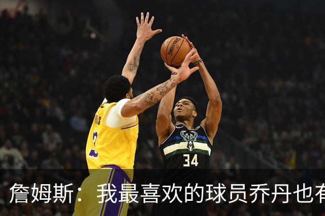 詹姆斯：我最喜欢的球员乔丹也有退役的一天 万事万物皆有终局