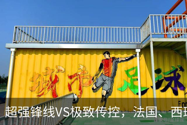 超强锋线VS极致传控，法国、西班牙谁能挺进世界杯决赛？