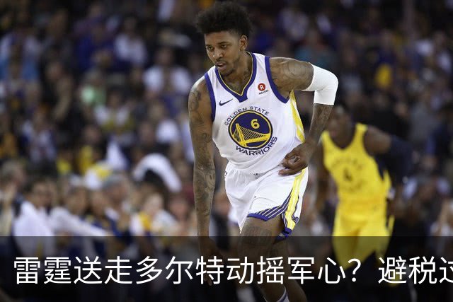 雷霆送走多尔特动摇军心？避税过后还是争冠顶流吗？