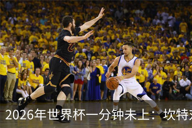 2026年世界杯一分钟未上：坎特对德尚的反应令人动容